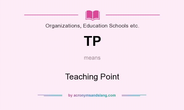 What does TP mean? It stands for Teaching Point