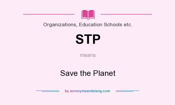 What does STP mean? It stands for Save the Planet