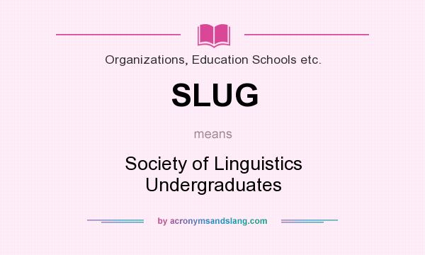 What does SLUG mean? It stands for Society of Linguistics Undergraduates