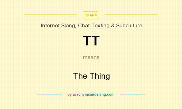 What does TT mean? It stands for The Thing