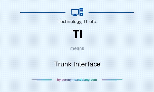 What does TI mean? It stands for Trunk Interface