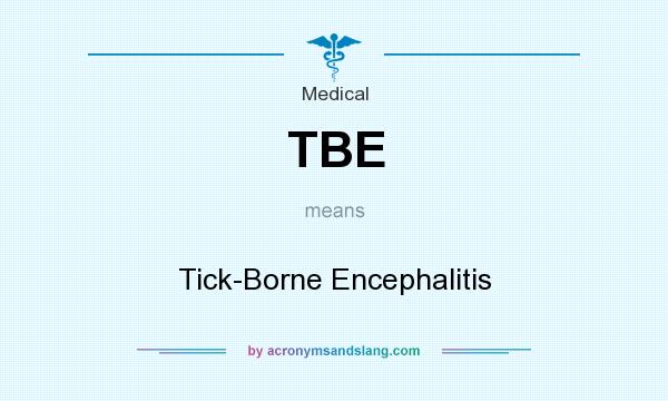 What does TBE mean? It stands for Tick-Borne Encephalitis
