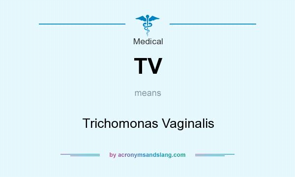 What does TV mean? It stands for Trichomonas Vaginalis