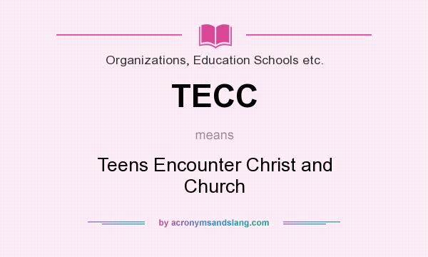 What does TECC mean? It stands for Teens Encounter Christ and Church