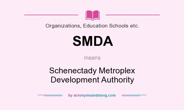What does SMDA mean? It stands for Schenectady Metroplex Development Authority