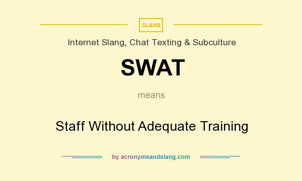 What does SWAT mean? It stands for Staff Without Adequate Training