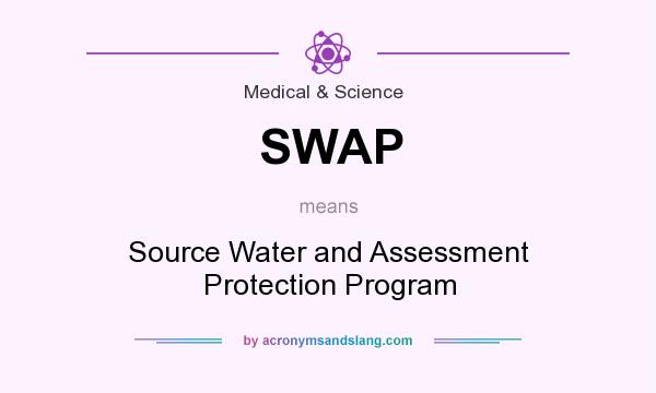 What does SWAP mean? It stands for Source Water and Assessment Protection Program