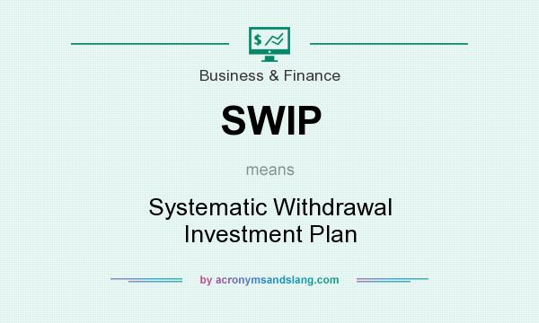 What does SWIP mean? It stands for Systematic Withdrawal Investment Plan