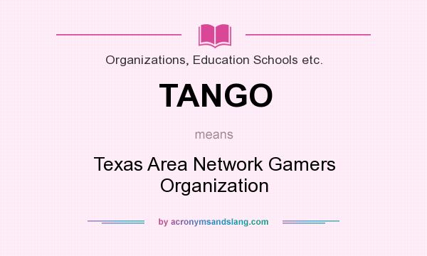 What does TANGO mean? It stands for Texas Area Network Gamers Organization