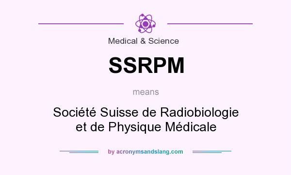 What does SSRPM mean? It stands for Société Suisse de Radiobiologie et de Physique Médicale