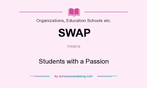 What does SWAP mean? It stands for Students with a Passion
