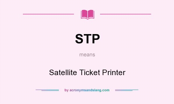 What does STP mean? It stands for Satellite Ticket Printer