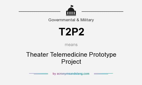 What does T2P2 mean? It stands for Theater Telemedicine Prototype Project