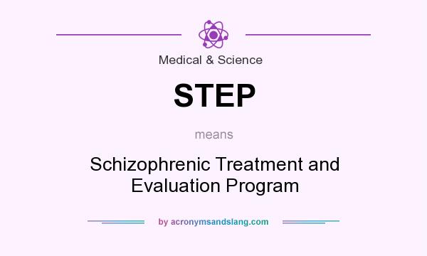 What does STEP mean? It stands for Schizophrenic Treatment and Evaluation Program