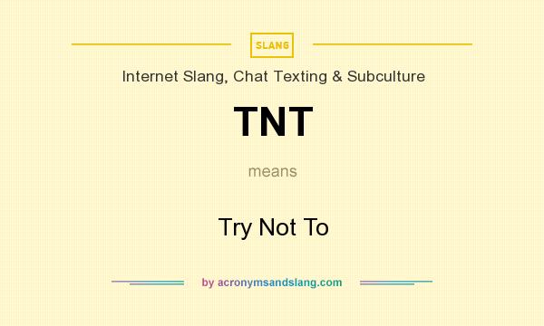 What does TNT mean? It stands for Try Not To