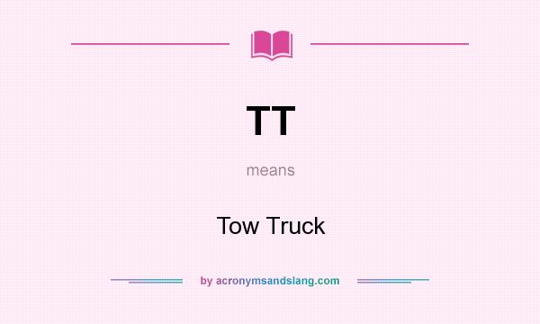 What does TT mean? It stands for Tow Truck
