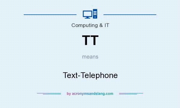 What does TT mean? It stands for Text-Telephone