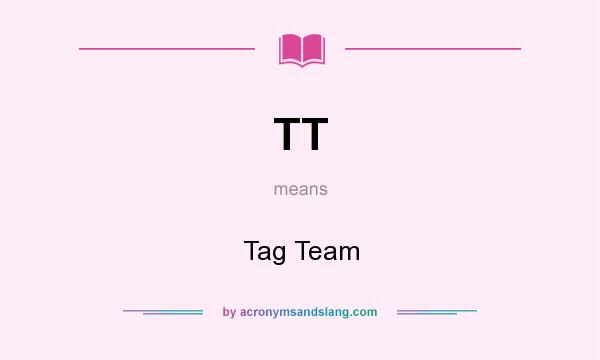 What does TT mean? It stands for Tag Team
