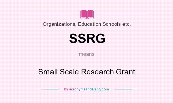 What does SSRG mean? It stands for Small Scale Research Grant