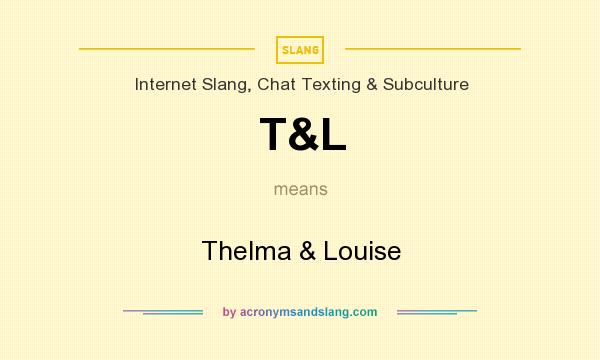 What does T&L mean? It stands for Thelma & Louise