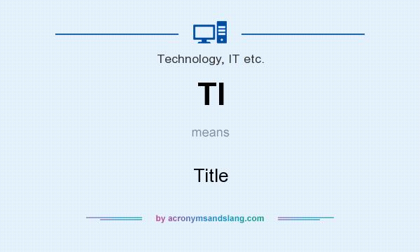 What does TI mean? It stands for Title