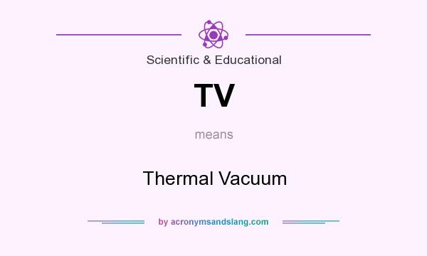 What does TV mean? It stands for Thermal Vacuum
