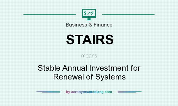What does STAIRS mean? It stands for Stable Annual Investment for Renewal of Systems
