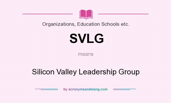 What does SVLG mean? It stands for Silicon Valley Leadership Group