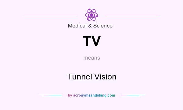 What does TV mean? It stands for Tunnel Vision