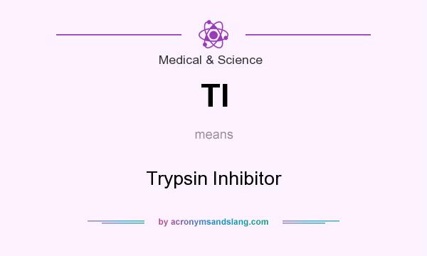 What does TI mean? It stands for Trypsin Inhibitor