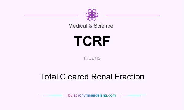 What does TCRF mean? It stands for Total Cleared Renal Fraction