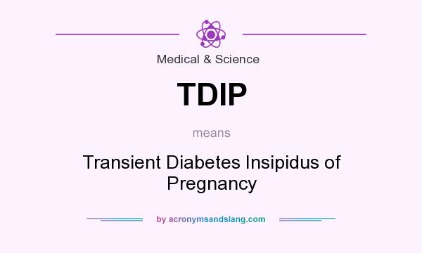 What does TDIP mean? It stands for Transient Diabetes Insipidus of Pregnancy