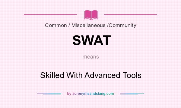 What does SWAT mean? It stands for Skilled With Advanced Tools