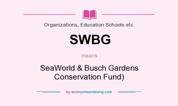What does SWBG mean? It stands for SeaWorld & Busch Gardens Conservation Fund)