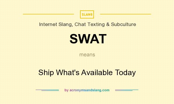 What does SWAT mean? It stands for Ship What`s Available Today