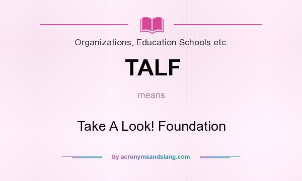 What does TALF mean? It stands for Take A Look! Foundation