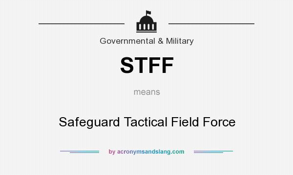 What does STFF mean? It stands for Safeguard Tactical Field Force