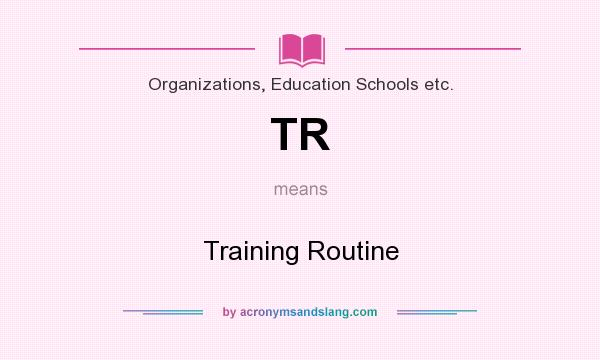 What does TR mean? It stands for Training Routine