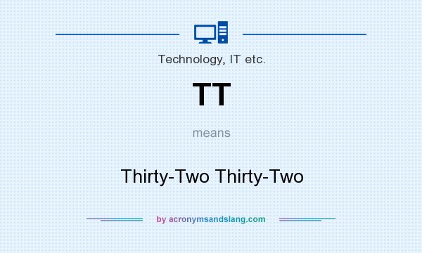 What does TT mean? It stands for Thirty-Two Thirty-Two