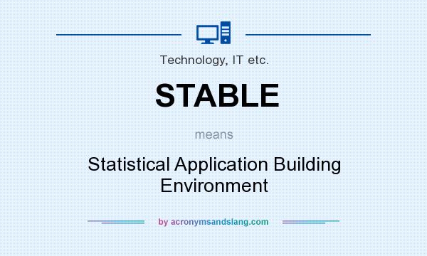 What does STABLE mean? It stands for Statistical Application Building Environment
