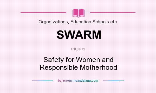 What does SWARM mean? It stands for Safety for Women and Responsible Motherhood