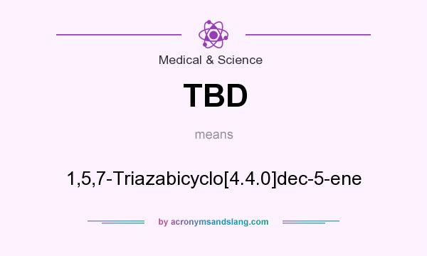 What does TBD mean? It stands for 1,5,7-Triazabicyclo[4.4.0]dec-5-ene