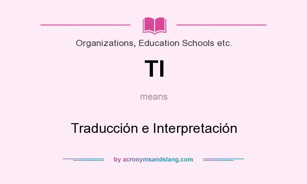 What does TI mean? It stands for Traducción e Interpretación