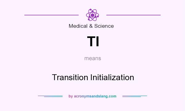 What does TI mean? It stands for Transition Initialization