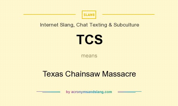 What does TCS mean? It stands for Texas Chainsaw Massacre