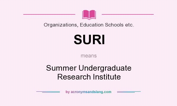 What does SURI mean? It stands for Summer Undergraduate Research Institute
