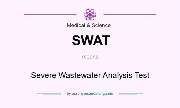 What does SWAT mean? It stands for Severe Wastewater Analysis Test
