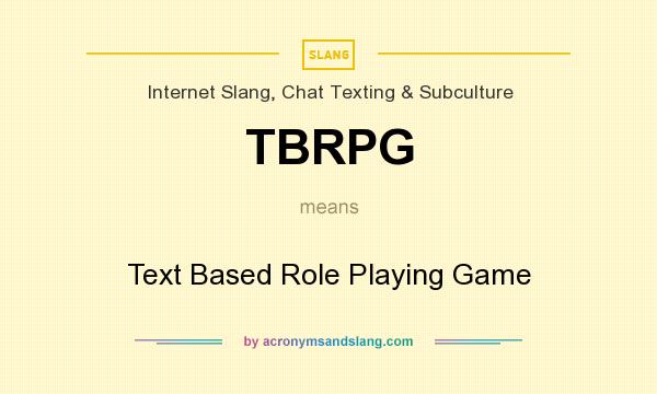 What does TBRPG mean? It stands for Text Based Role Playing Game