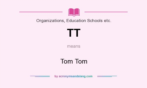 What does TT mean? It stands for Tom Tom