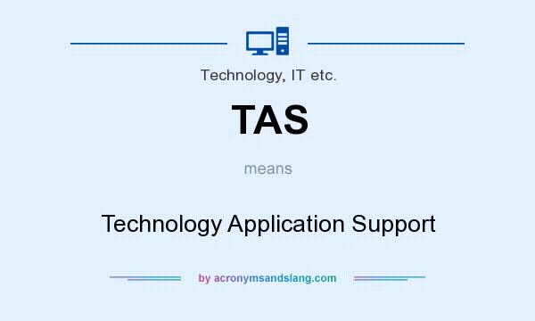 What does TAS mean? It stands for Technology Application Support